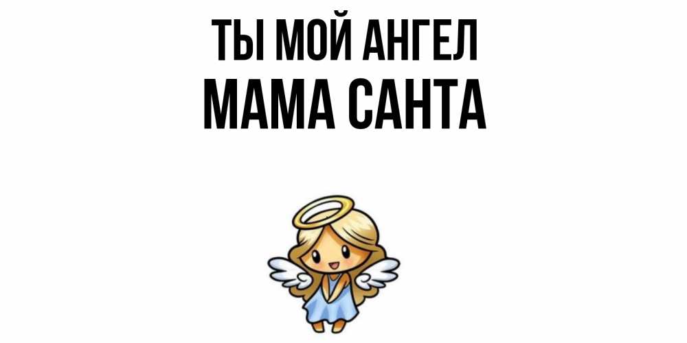 Открытка на каждый день с именем, Мама-Санта Ты мой ангел ангел Прикольная открытка с пожеланием онлайн скачать бесплатно 