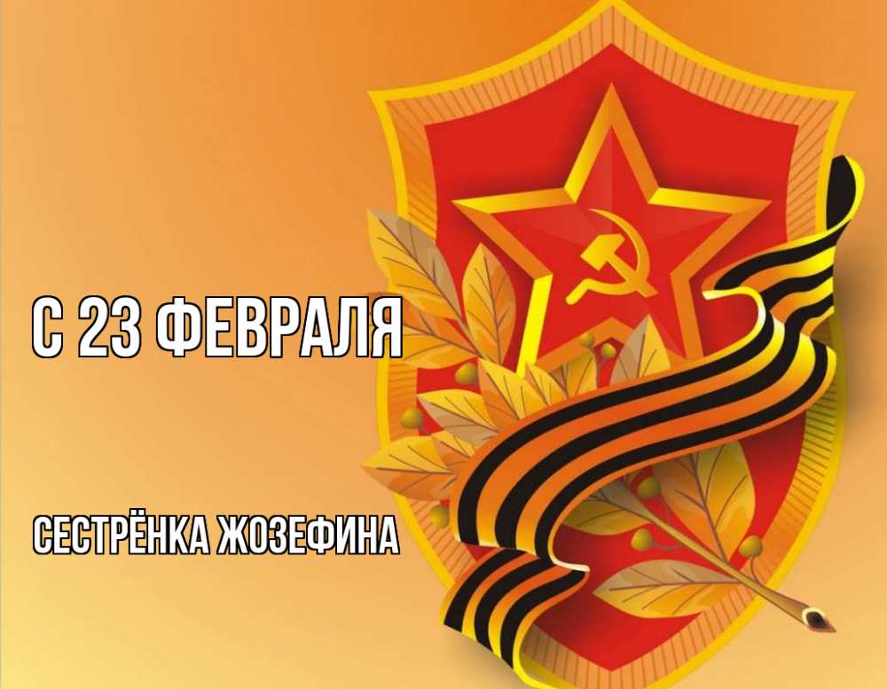 Открытка на каждый день с именем, Сестрёнка-Жозефина С 23 февраля 23 февраля Прикольная открытка с пожеланием онлайн скачать бесплатно 