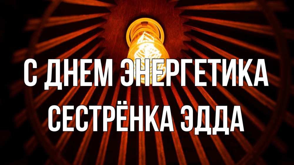 Открытка на каждый день с именем, Сестрёнка-Эдда С днем энергетика лампа Прикольная открытка с пожеланием онлайн скачать бесплатно 