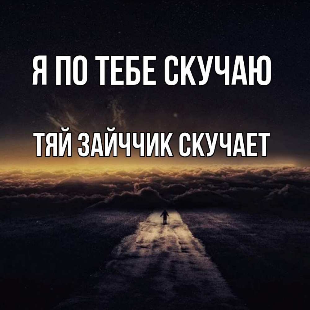 Открытка на каждый день с именем, Тяй-Зайччик-скучает Я по тебе скучаю идем Прикольная открытка с пожеланием онлайн скачать бесплатно 