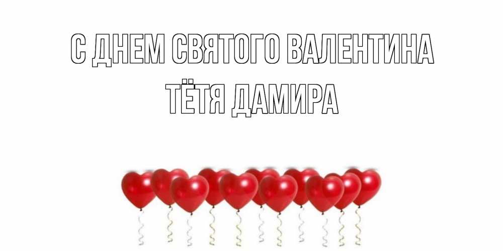 Открытка на каждый день с именем, Тётя-Дамира С днем Святого Валентина Поздравляю с днем всех влюбленных тебя моя родная Прикольная открытка с пожеланием онлайн скачать бесплатно 