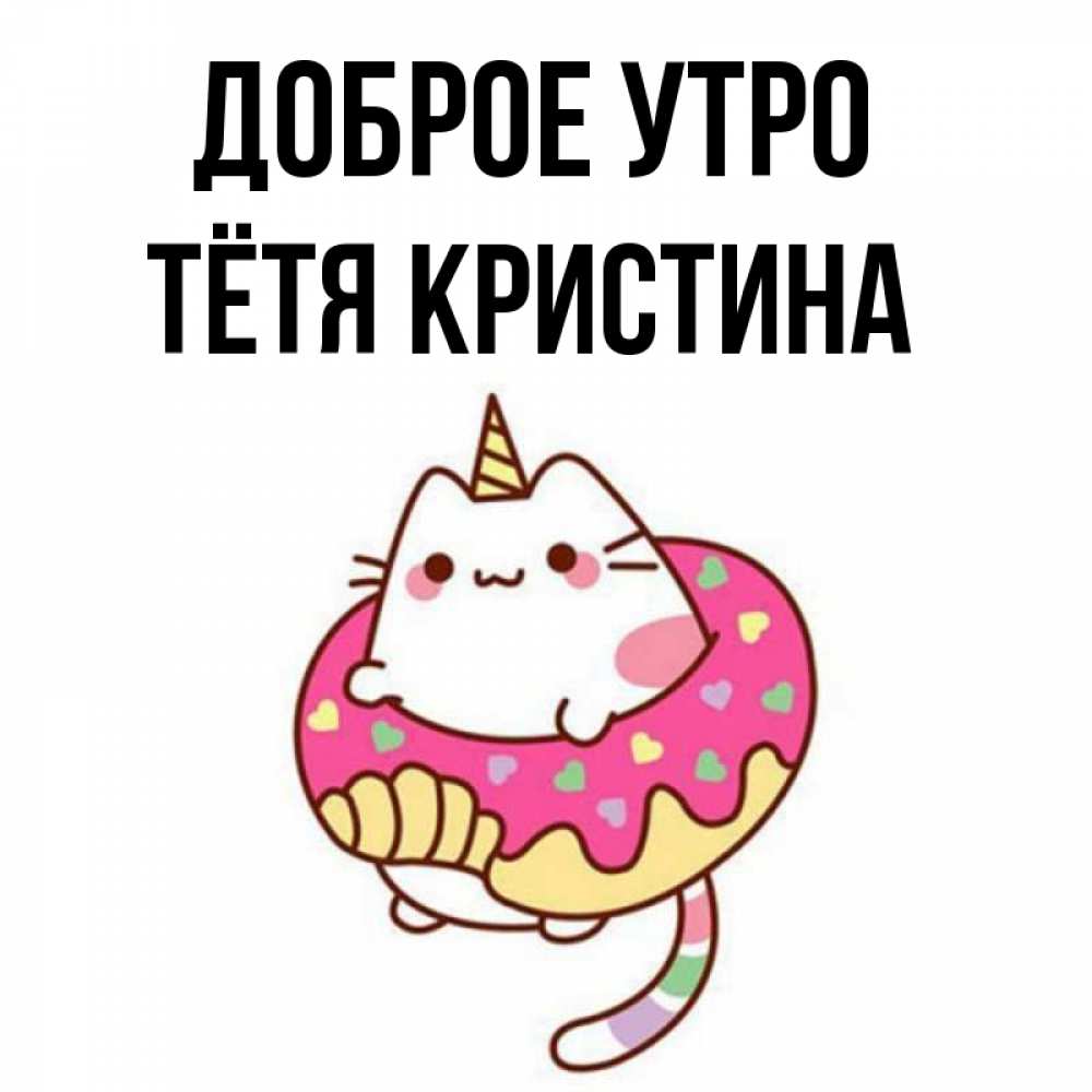 Открытка на каждый день с именем, Тётя-Кристина Доброе утро кот в бублике Прикольная открытка с пожеланием онлайн скачать бесплатно 