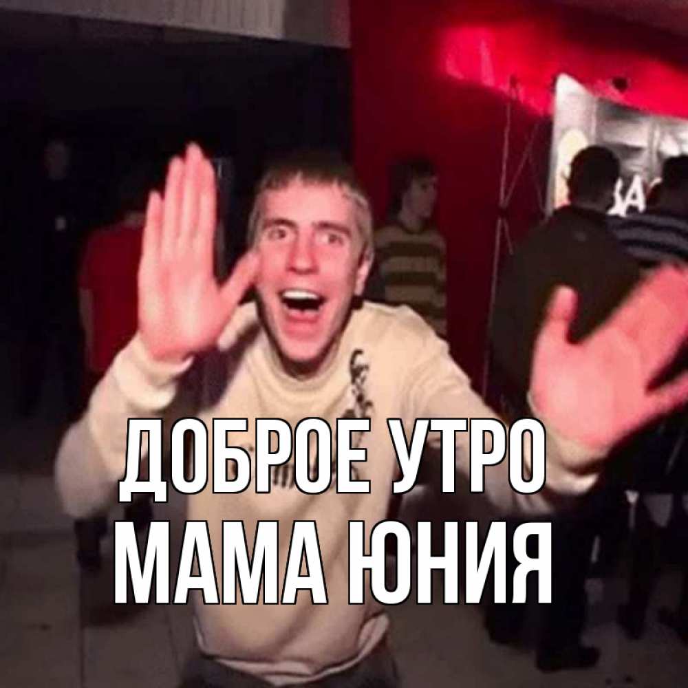 Открытка на каждый день с именем, Мама-Юния Доброе утро танец с улыбкой Прикольная открытка с пожеланием онлайн скачать бесплатно 