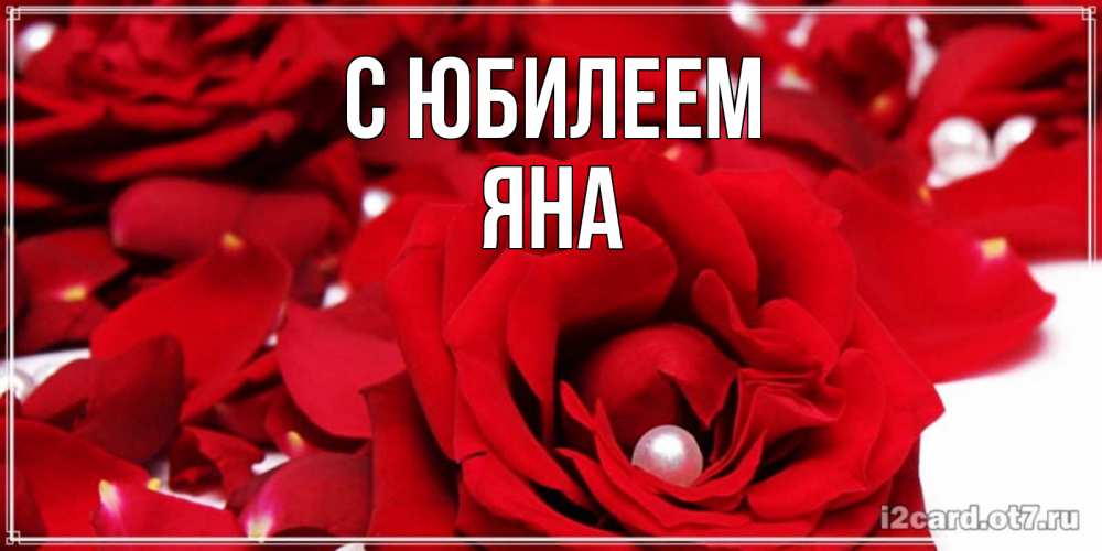 Открытка на каждый день с именем, Яна С юбилеем роза с жемчужиной на открытке для любимых Прикольная открытка с пожеланием онлайн скачать бесплатно 