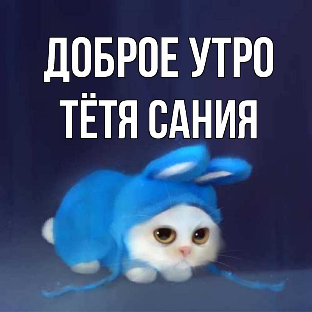Открытка на каждый день с именем, Тётя-Сания Доброе утро открытки красивые скачать бесплатно Прикольная открытка с пожеланием онлайн скачать бесплатно 