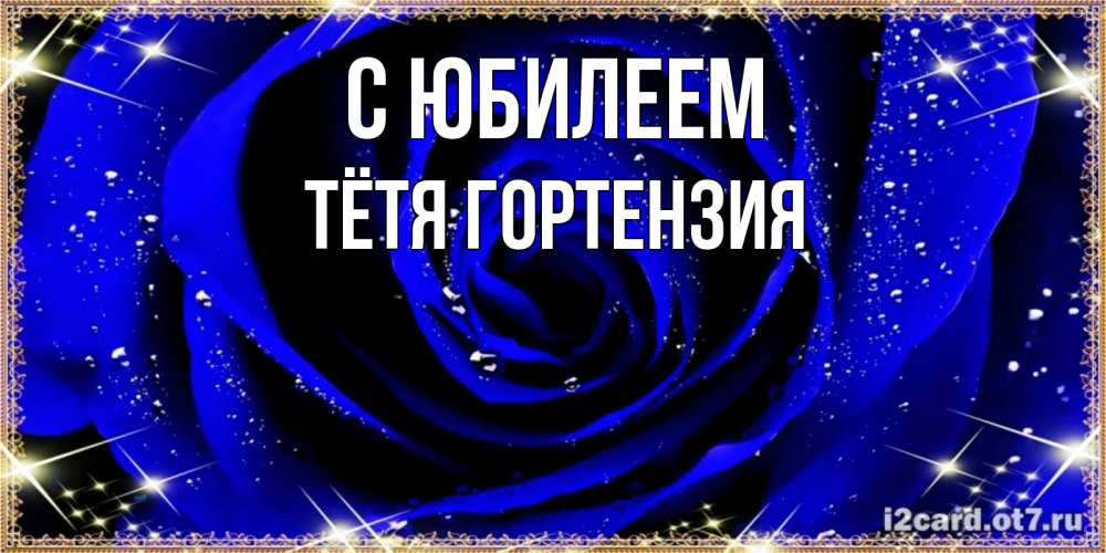 Открытка на каждый день с именем, Тётя-Гортензия С юбилеем голубые цветы в росе Прикольная открытка с пожеланием онлайн скачать бесплатно 