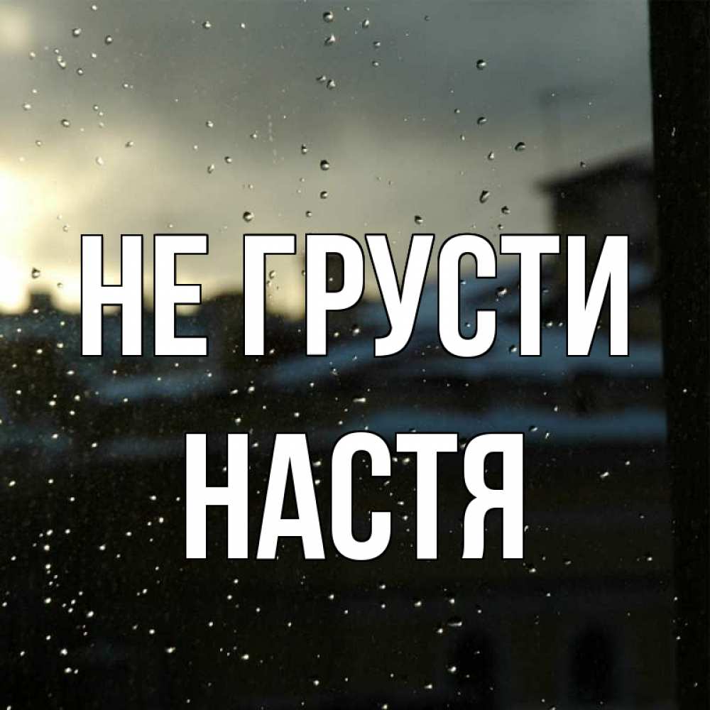 Открытка на каждый день с именем, настя Не грусти вид на крыши Прикольная открытка с пожеланием онлайн скачать бесплатно 
