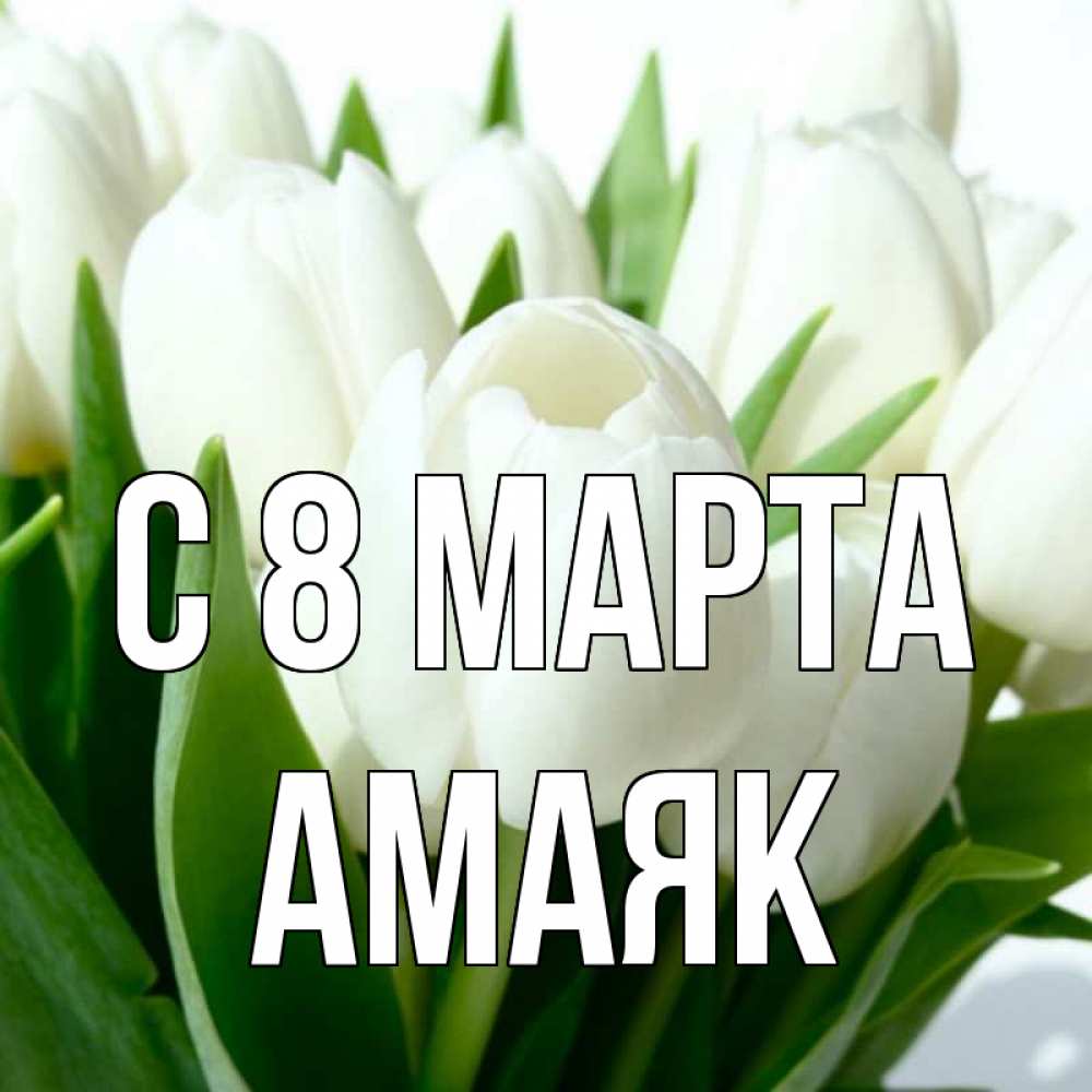 Открытка на каждый день с именем, Амаяк С 8 МАРТА цветы Прикольная открытка с пожеланием онлайн скачать бесплатно 
