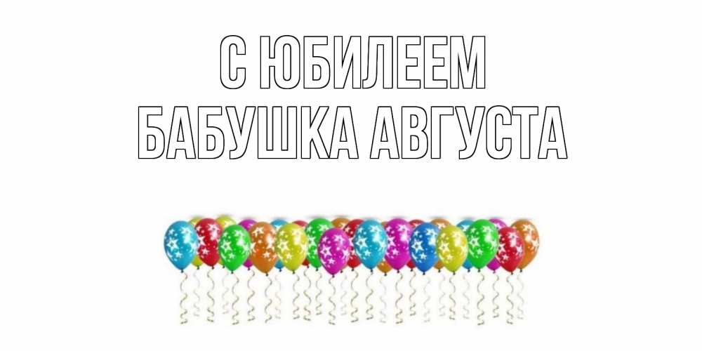 Открытка на каждый день с именем, Бабушка-Августа С юбилеем Воздушные шары, звезды Прикольная открытка с пожеланием онлайн скачать бесплатно 