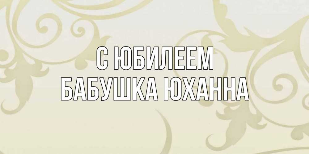 Открытка на каждый день с именем, Бабушка-Юханна С юбилеем Открытка с простым фоном Прикольная открытка с пожеланием онлайн скачать бесплатно 