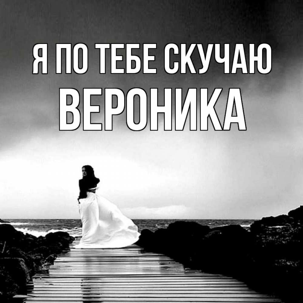 Открытка на каждый день с именем, Вероника Я по тебе скучаю скучаю Прикольная открытка с пожеланием онлайн скачать бесплатно 