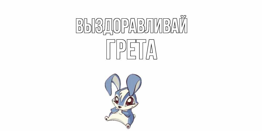 Открытка на каждый день с именем, Грета Выздоравливай серый заяц на открытке про выздоравление Прикольная открытка с пожеланием онлайн скачать бесплатно 