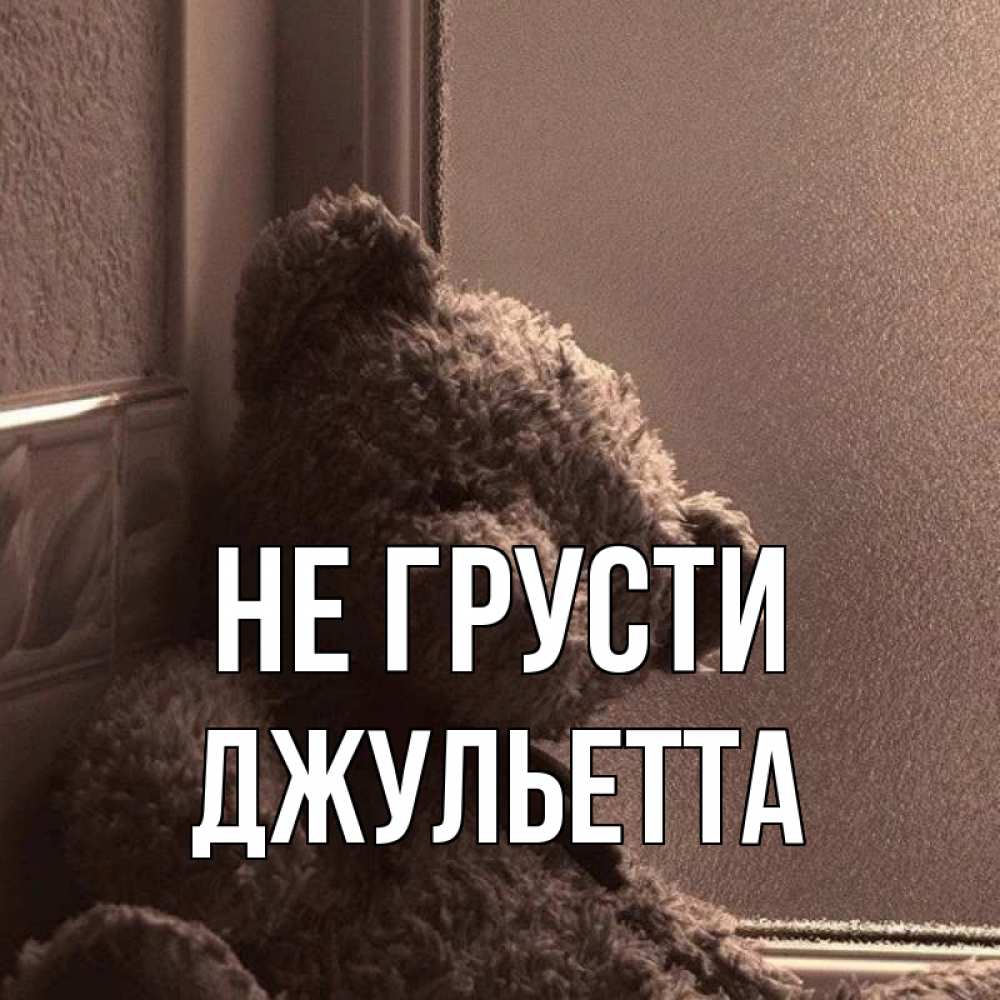 Открытка на каждый день с именем, Джульетта Не грусти стекол рефленое Прикольная открытка с пожеланием онлайн скачать бесплатно 