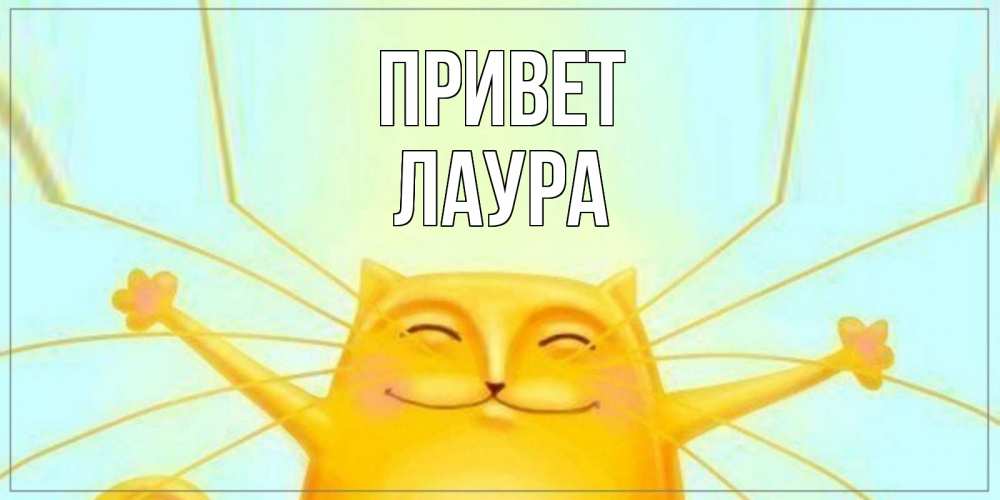 Открытка на каждый день с именем, Лаура Привет кот Прикольная открытка с пожеланием онлайн скачать бесплатно 