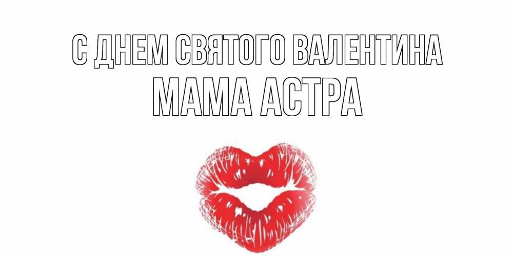 Открытка на каждый день с именем, Мама-Астра С днем Святого Валентина валентинка с губками на день всех влюбленных Прикольная открытка с пожеланием онлайн скачать бесплатно 