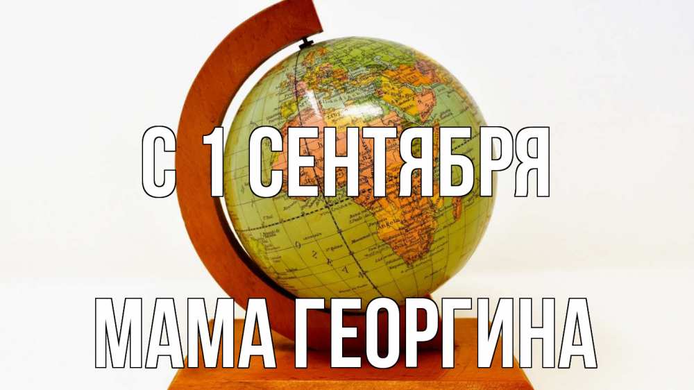 Открытка на каждый день с именем, Мама-Георгина С 1 сентября с днем знаний Прикольная открытка с пожеланием онлайн скачать бесплатно 