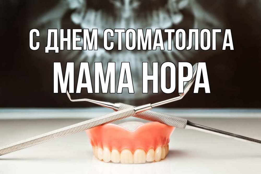 Открытка на каждый день с именем, Мама-Нора С днем стоматолога с днем стоматолога Прикольная открытка с пожеланием онлайн скачать бесплатно 