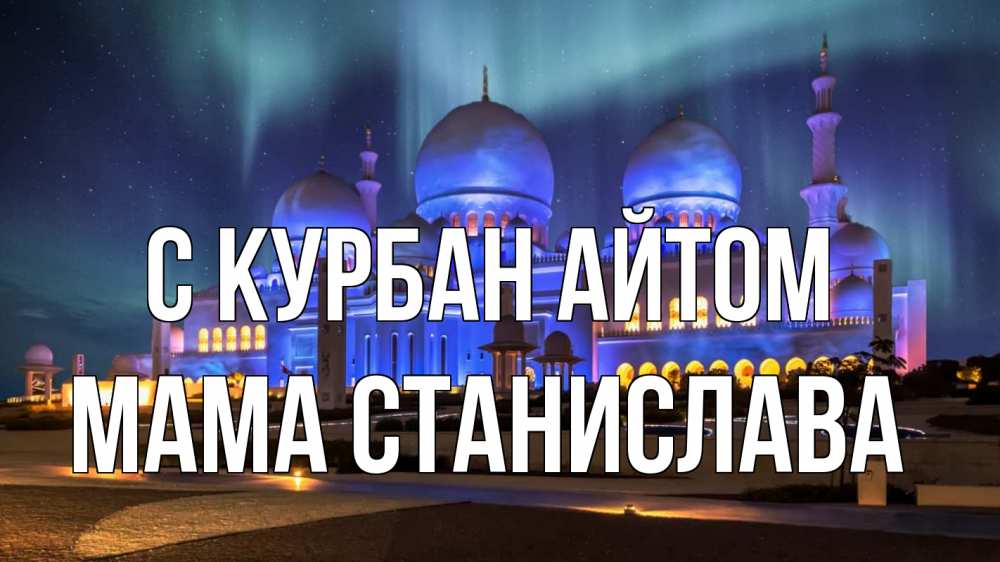 Открытка на каждый день с именем, Мама-Станислава С курбан айтом мечеть Прикольная открытка с пожеланием онлайн скачать бесплатно 