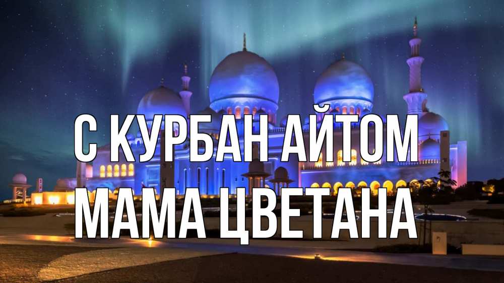 Открытка на каждый день с именем, Мама-Цветана С курбан айтом мечеть Прикольная открытка с пожеланием онлайн скачать бесплатно 
