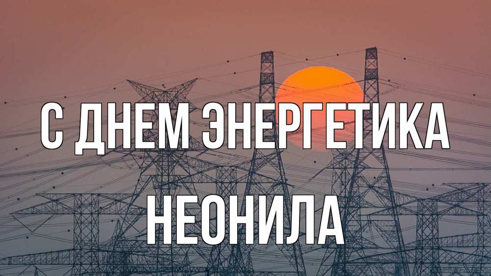 Открытка на каждый день с именем, Неонила С днем энергетика Закат, энергетика Прикольная открытка с пожеланием онлайн скачать бесплатно 