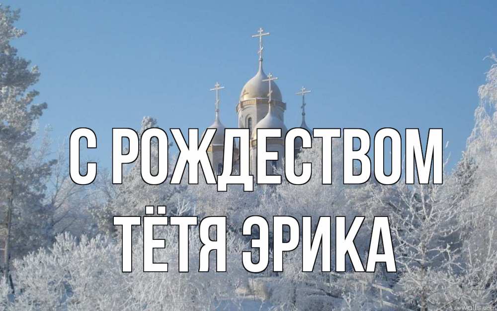 Открытка на каждый день с именем, Тётя-Эрика С рождеством храм, зима, лес, церковь Прикольная открытка с пожеланием онлайн скачать бесплатно 