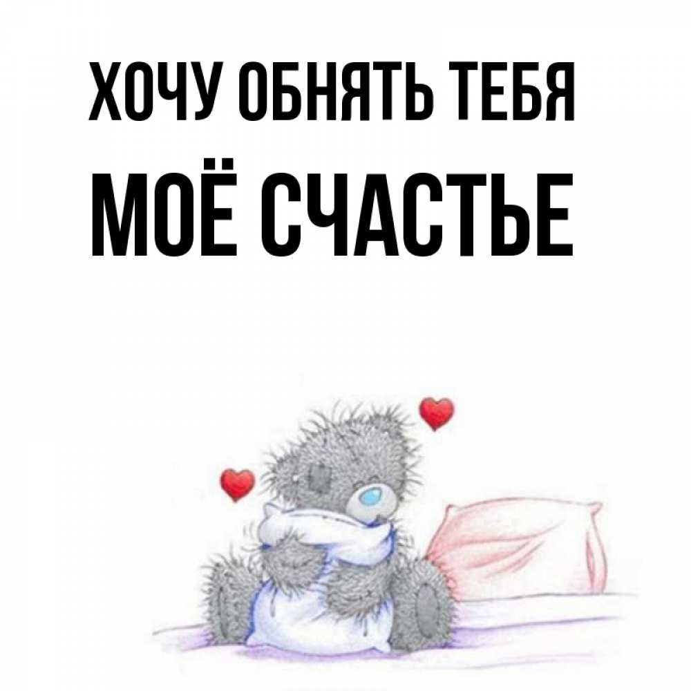 Открытка на каждый день с именем, Моё-счастье Хочу обнять тебя сердечки мишка Тедди и кроватка Прикольная открытка с пожеланием онлайн скачать бесплатно 