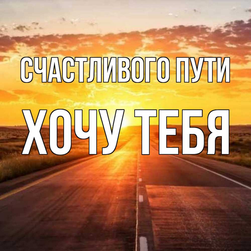 Картинка Счастливого пути, Хочу тебя