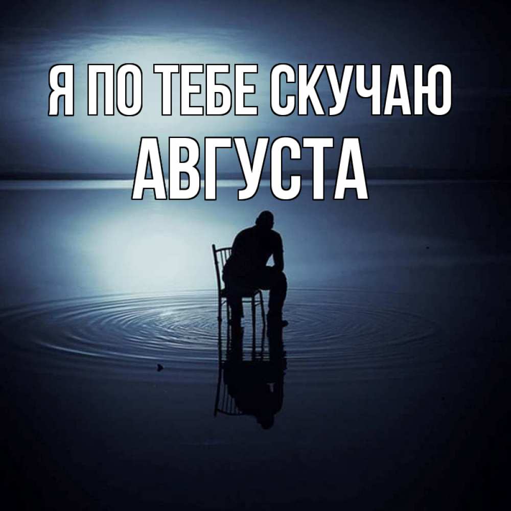 Открытка на каждый день с именем, Августа Я по тебе скучаю грусть Прикольная открытка с пожеланием онлайн скачать бесплатно 