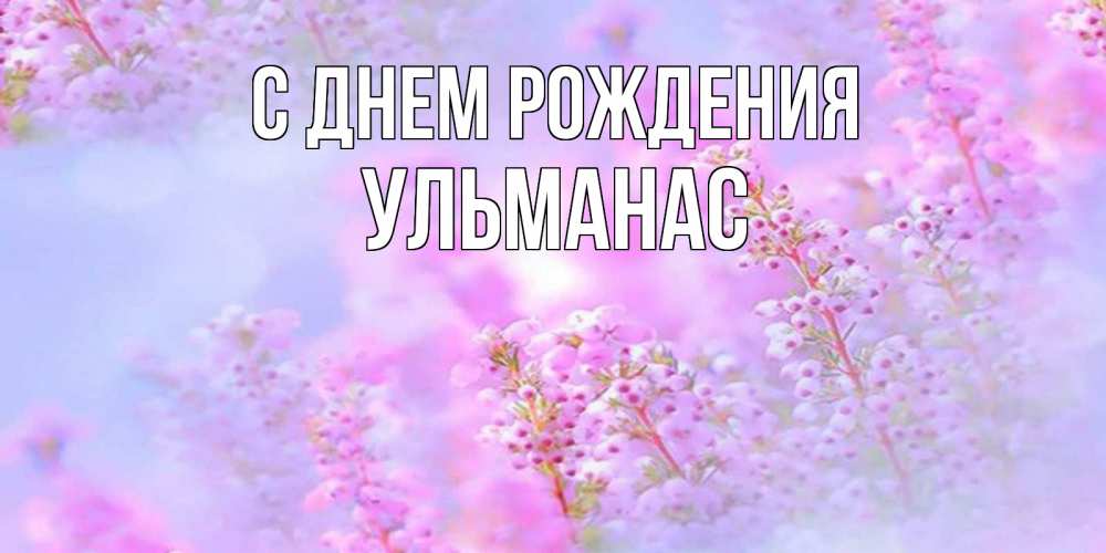 Открытка на каждый день с именем, Ульманас С днем рождения красивая открытка с мелкими цветами Прикольная открытка с пожеланием онлайн скачать бесплатно 
