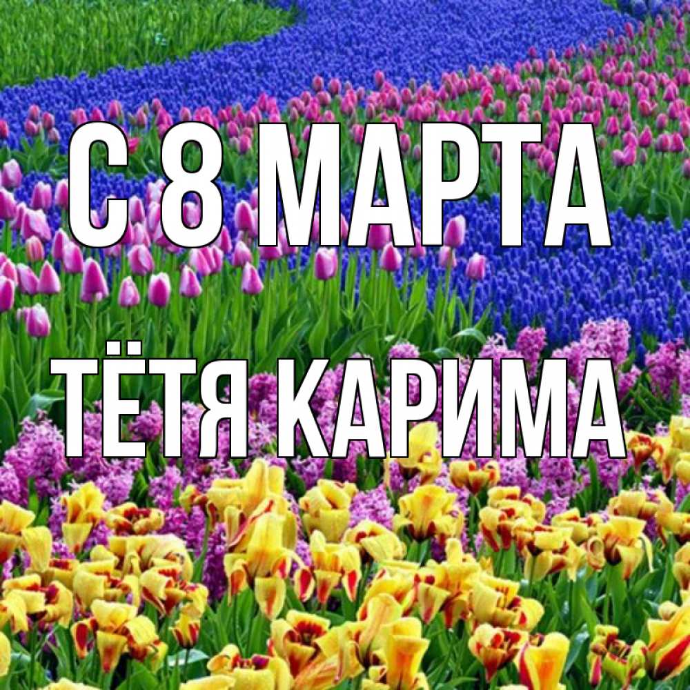 Открытка на каждый день с именем, Тётя-Карима С 8 марта цветы Прикольная открытка с пожеланием онлайн скачать бесплатно 