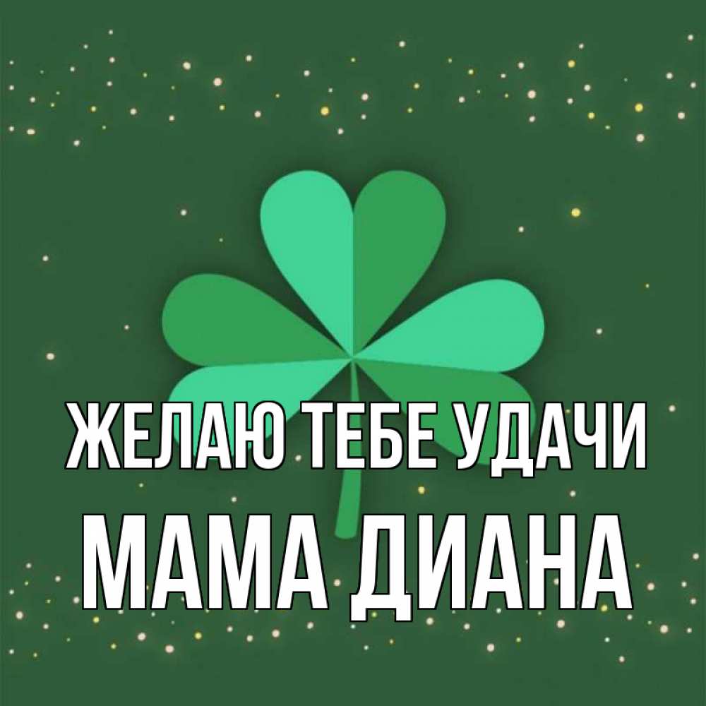 Открытка на каждый день с именем, Мама-Диана Желаю тебе удачи лист клевера Прикольная открытка с пожеланием онлайн скачать бесплатно 