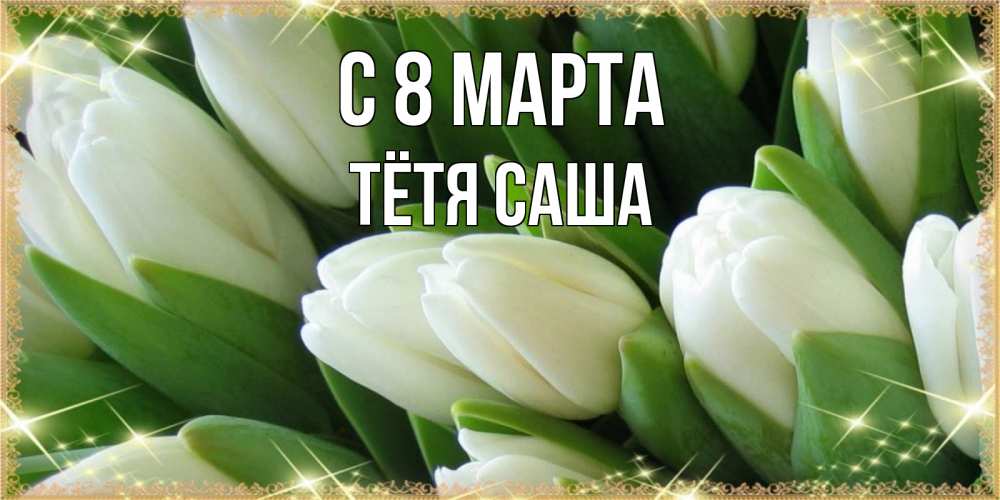 Открытка на каждый день с именем, Тётя-Саша С 8 марта поздравляем с 8 марта Прикольная открытка с пожеланием онлайн скачать бесплатно 
