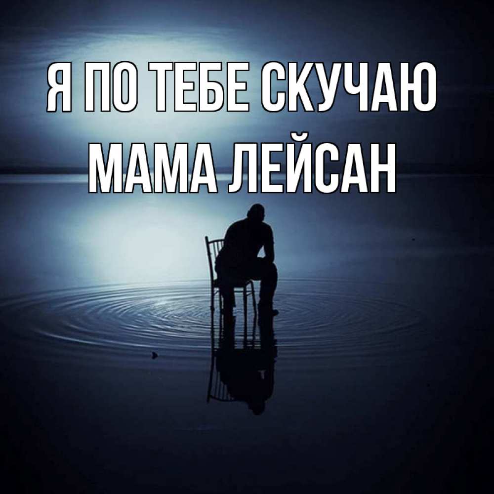 Открытка на каждый день с именем, Мама-Лейсан Я по тебе скучаю грусть Прикольная открытка с пожеланием онлайн скачать бесплатно 