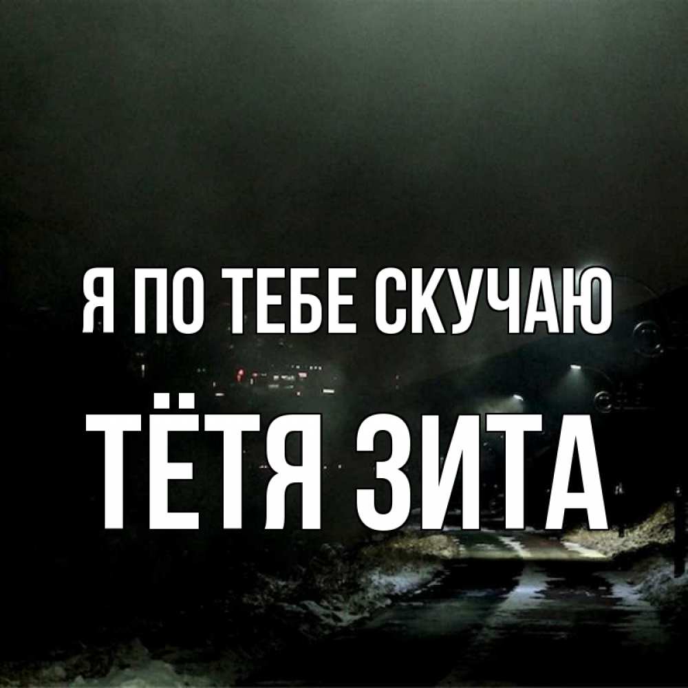 Открытка на каждый день с именем, Тётя-Зита Я по тебе скучаю окраина города Прикольная открытка с пожеланием онлайн скачать бесплатно 