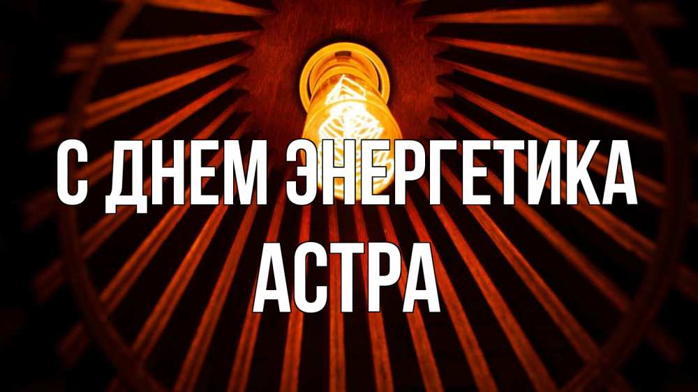 Открытка на каждый день с именем, Астра С днем энергетика лампа Прикольная открытка с пожеланием онлайн скачать бесплатно 