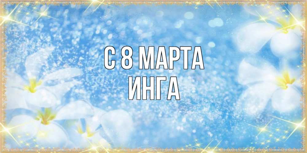 Открытка на каждый день с именем, Инга С 8 МАРТА международный женский день Прикольная открытка с пожеланием онлайн скачать бесплатно 