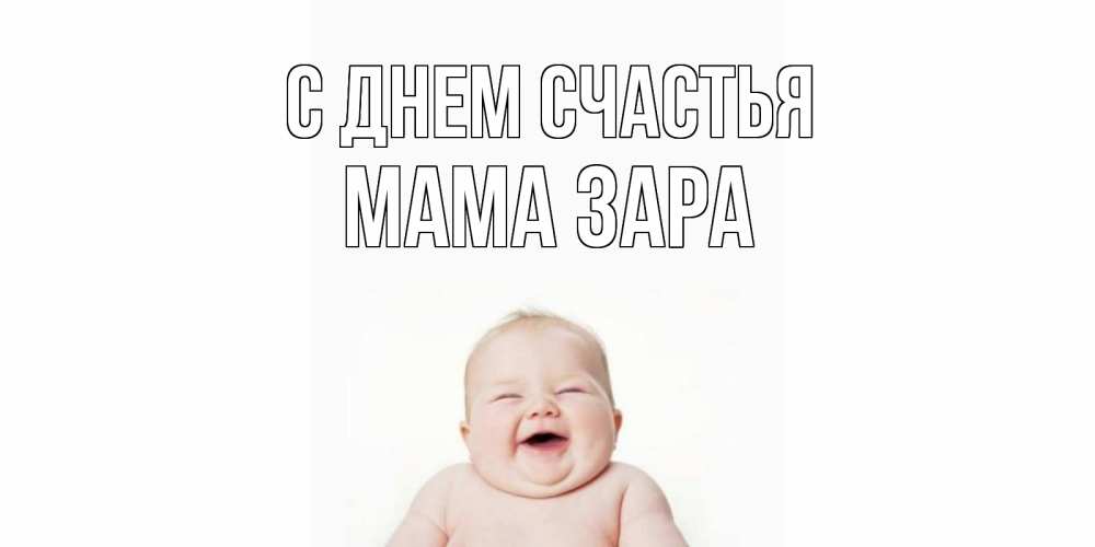 Открытка на каждый день с именем, Мама-Зара С днем счастья ребенок Прикольная открытка с пожеланием онлайн скачать бесплатно 
