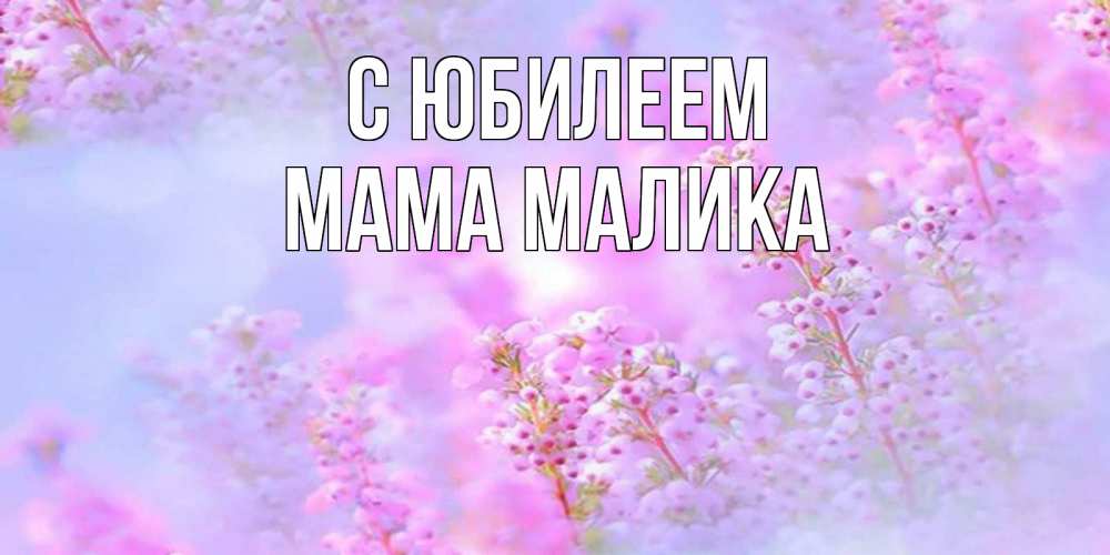 Открытка на каждый день с именем, Мама-Малика С юбилеем красивая открытка с мелкими цветами Прикольная открытка с пожеланием онлайн скачать бесплатно 
