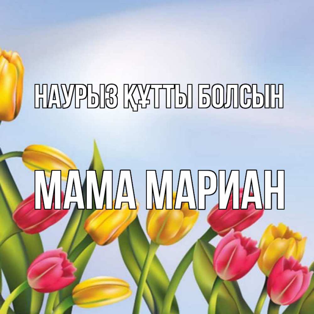 Открытка на каждый день с именем, Мама-Мариан Наурыз құтты болсын наурыз Прикольная открытка с пожеланием онлайн скачать бесплатно 