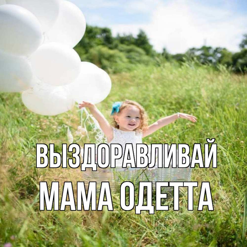 Открытка на каждый день с именем, Мама-Одетта Выздоравливай девочка сидит в корзине наверное от этого больной должен выздороветь Прикольная открытка с пожеланием онлайн скачать бесплатно 