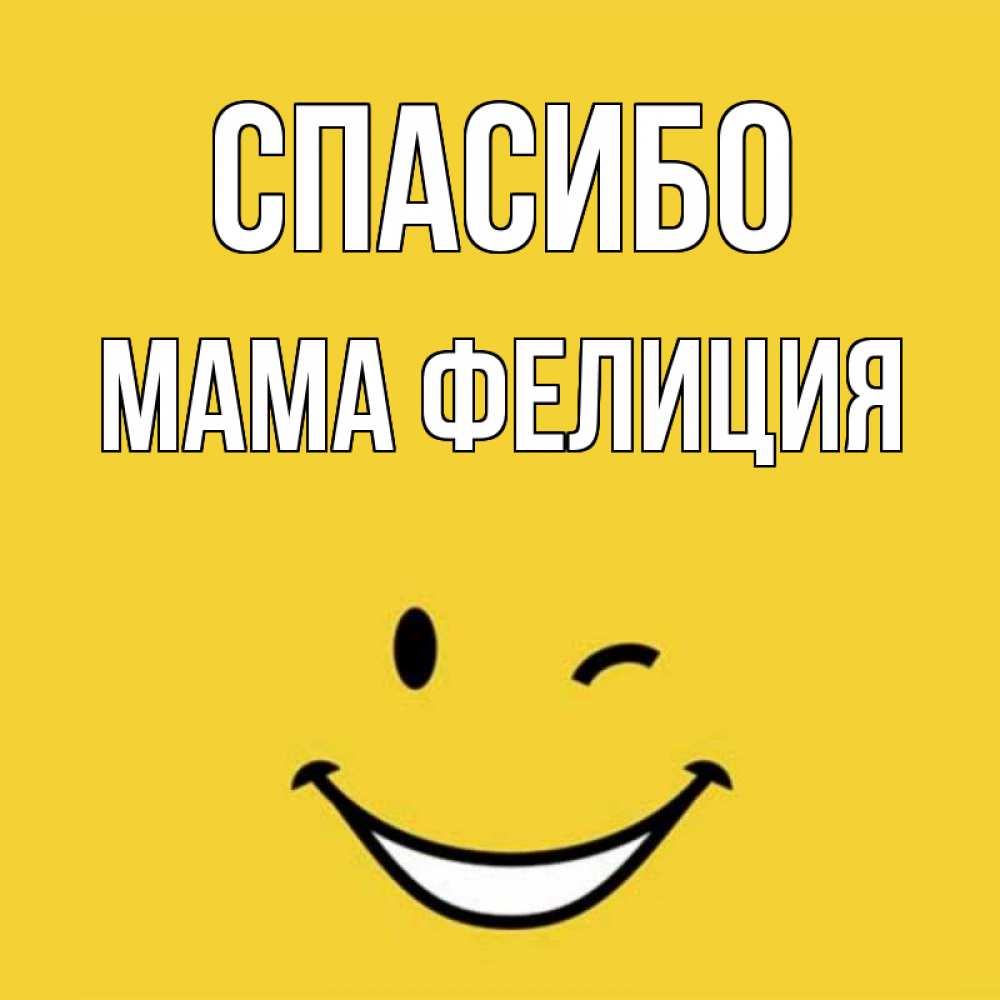 Открытка на каждый день с именем, Мама-Фелиция Спасибо благодарю и улыбаюсь Прикольная открытка с пожеланием онлайн скачать бесплатно 