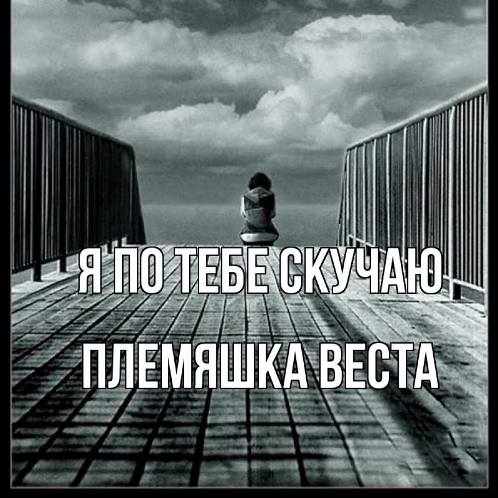 Открытка на каждый день с именем, Племяшка-Веста Я по тебе скучаю грусть 2 Прикольная открытка с пожеланием онлайн скачать бесплатно 