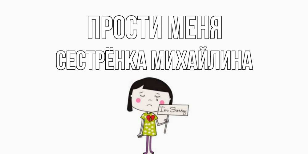 Открытка на каждый день с именем, Сестрёнка-Михайлина Прости меня открытки по теме прости меня Прикольная открытка с пожеланием онлайн скачать бесплатно 