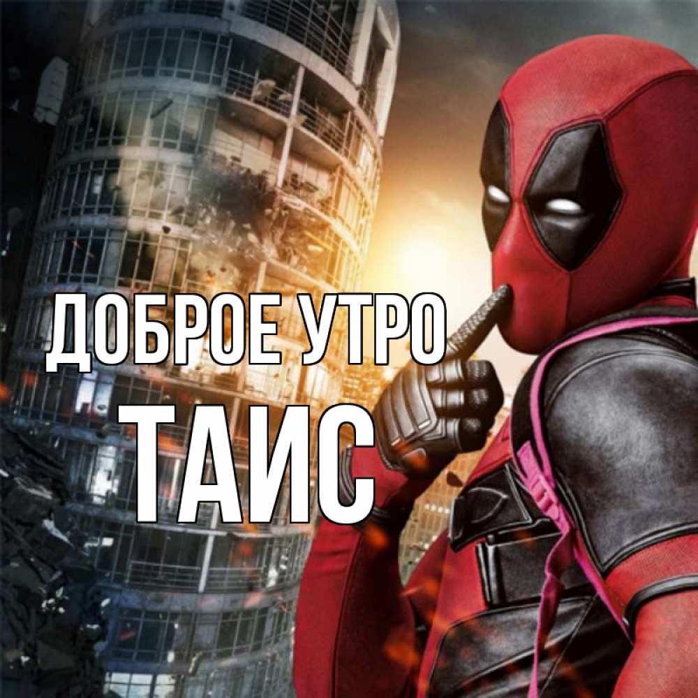 Открытка на каждый день с именем, Таис Доброе утро марвел и дедпул на фоне небоскреба Прикольная открытка с пожеланием онлайн скачать бесплатно 