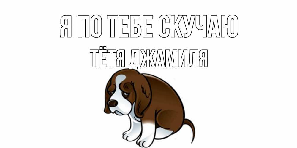 Открытка на каждый день с именем, Тётя-Джамиля Я по тебе скучаю я по тебе скучаю с щенком Прикольная открытка с пожеланием онлайн скачать бесплатно 