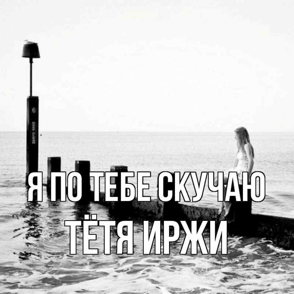 Открытка на каждый день с именем, Тётя-Иржи Я по тебе скучаю вода Прикольная открытка с пожеланием онлайн скачать бесплатно 
