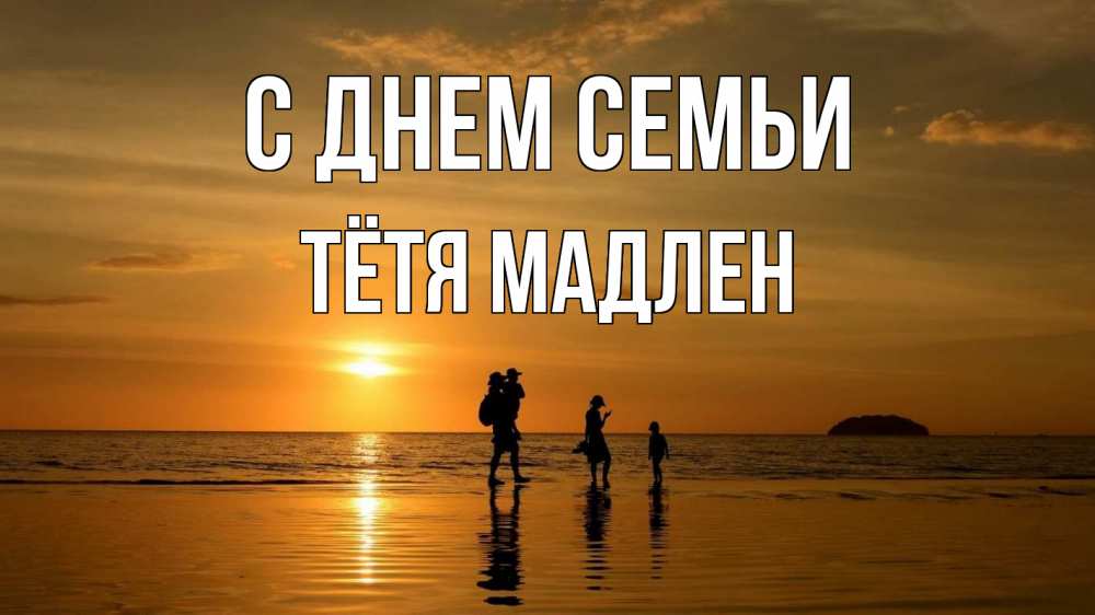 Открытка на каждый день с именем, Тётя-Мадлен С днем семьи с днем семьи Прикольная открытка с пожеланием онлайн скачать бесплатно 