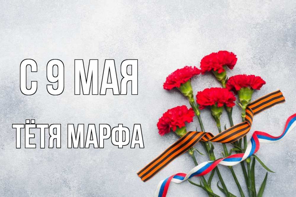 Открытка на каждый день с именем, Тётя-Марфа С 9 мая 9 мая Прикольная открытка с пожеланием онлайн скачать бесплатно 