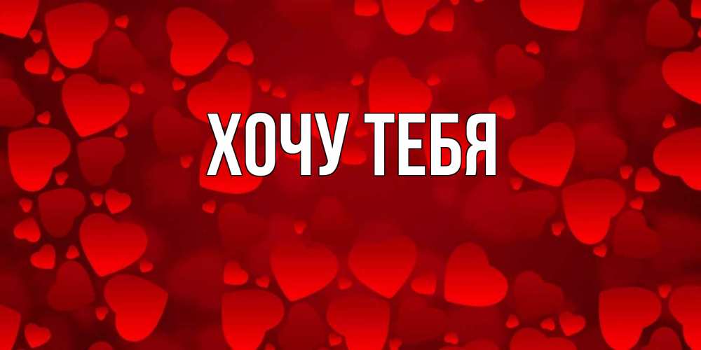 Картинка  с именем , Хочу тебя