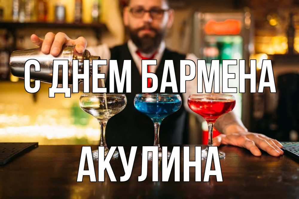 Открытка на каждый день с именем, Акулина С днем бармена коктейли Прикольная открытка с пожеланием онлайн скачать бесплатно 